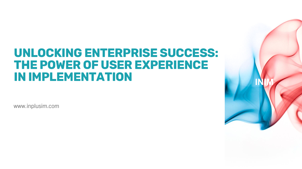 Unlocking Enterprise Success: The Power of UX in Implementation